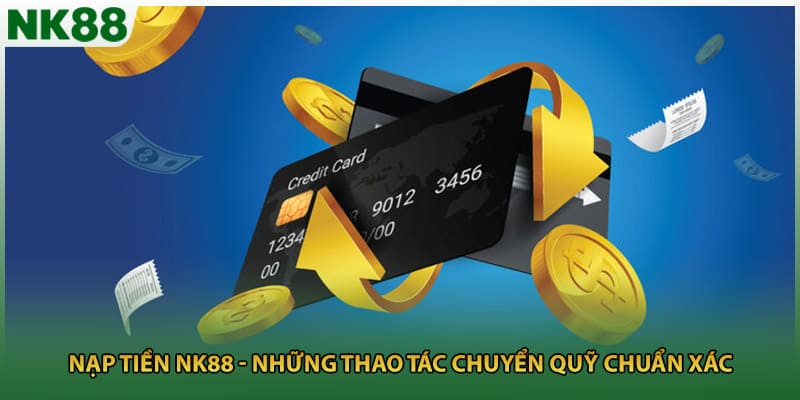 Nạp Tiền NK88 - Những Thao Tác Chuyển Quỹ Chuẩn Xác