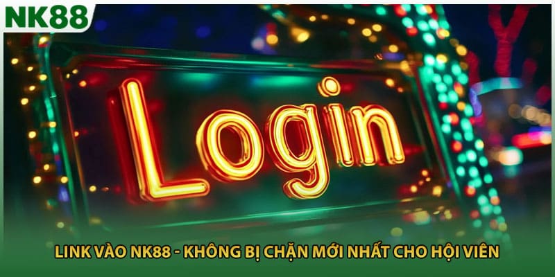 Link Vào NK88 - Không Bị Chặn Mới Nhất Cho Hội Viên